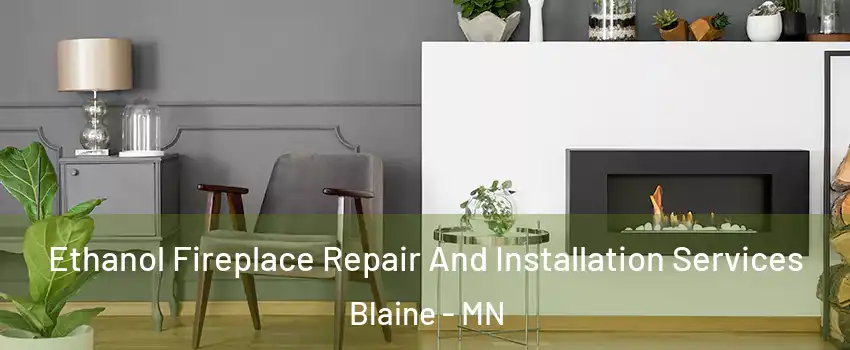  Ethanol Fireplace Repair And Installation Services Blaine - MN