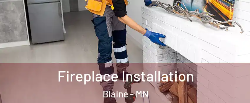  Fireplace Installation Blaine - MN