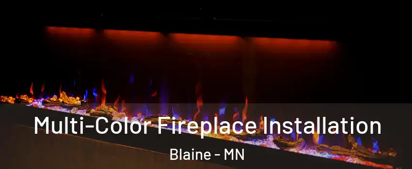  Multi-Color Fireplace Installation Blaine - MN