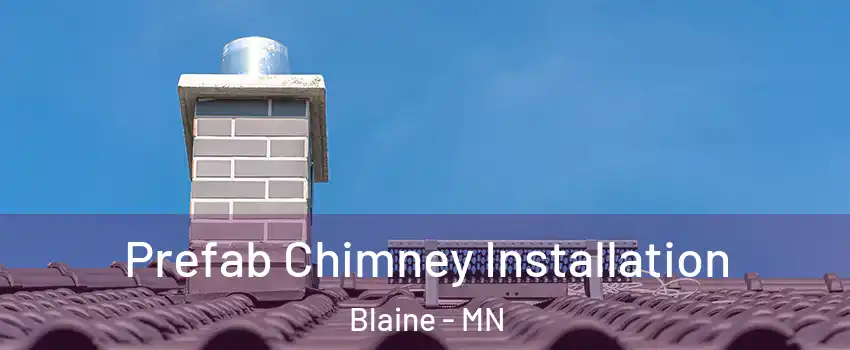  Prefab Chimney Installation Blaine - MN