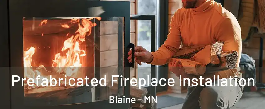  Prefabricated Fireplace Installation Blaine - MN