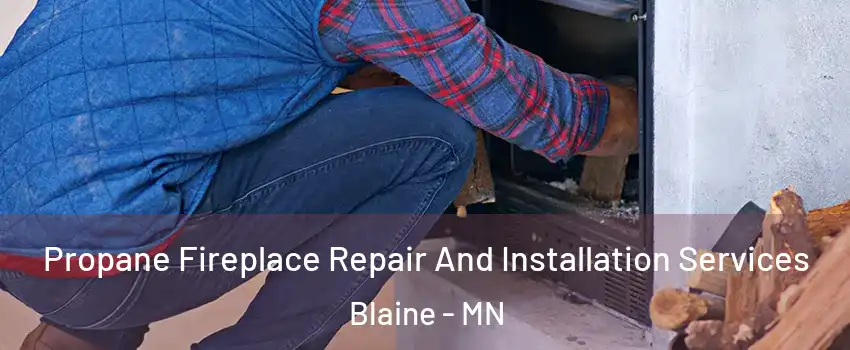  Propane Fireplace Repair And Installation Services Blaine - MN