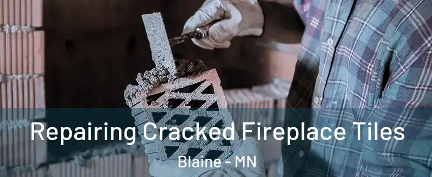  Repairing Cracked Fireplace Tiles Blaine - MN