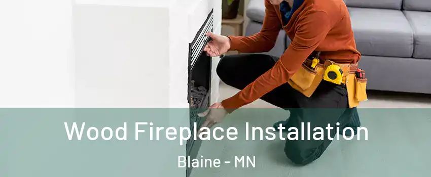  Wood Fireplace Installation Blaine - MN