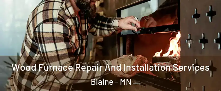  Wood Furnace Repair And Installation Services Blaine - MN